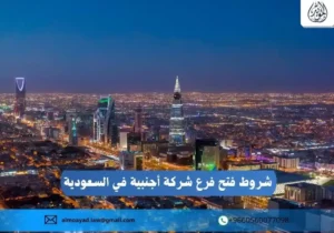 شروط فتح فرع شركة أجنبية في السعودية